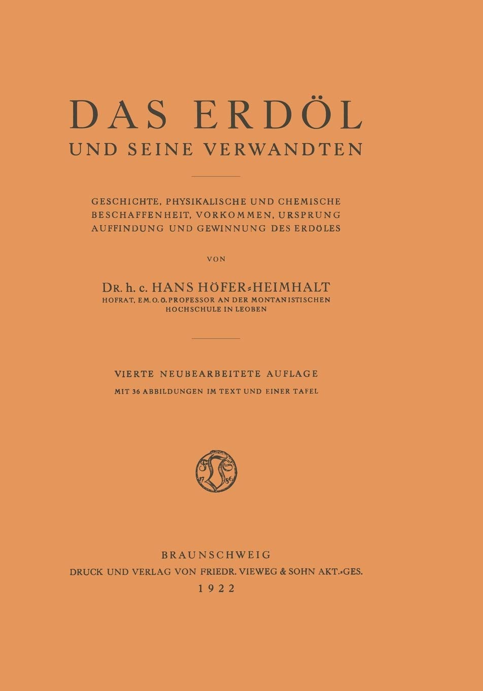 Das Erdol Und Seine Verwandten: Geschichte, Physikalische Und Chemische Beschaffenheit, Vorkommen, Ursprung, Auffindung Und Gewinnung Des Erdoles