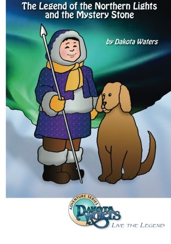 Legend of the Northern Lights and the Mystery Stone:: A Dakota Waters Adventure Series for Children (Volume 1)