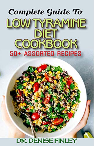 Complete Guide To Low Tyramine Diet Cookbook 50 Assorted And Homemade Recipes That Have Low Tyramine And Are Healthy For Consumption English Edition Ebook Finley Dr Denise Amazon It Kindle Store