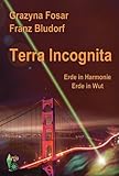 Terra Incognita. Erde in Harmonie. Erde in Wut