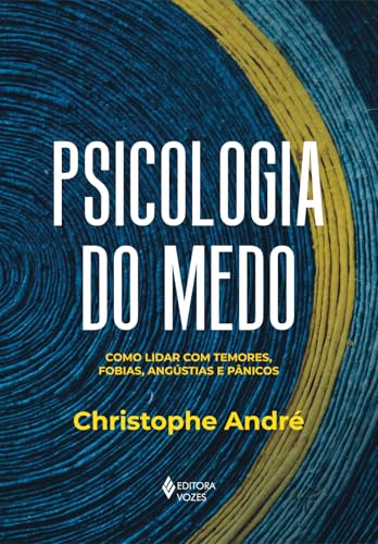 Psicologia do medo: Como lidar com temores, fobias, angústias e pânicos