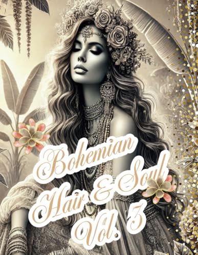 Bohemian Hair & Soul Vol. 3: Free Spirits, Flowing Tresses & Boho Dreams ? A Relaxing Grayscale Coloring Experience for Teens & 