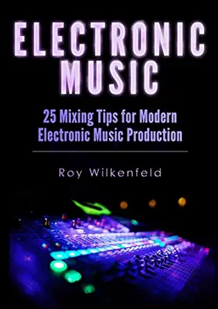Electronic Music: 25 Mixing Tips for Modern Electronic Music Prod...