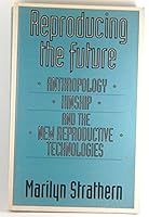 Reproducing the Future +: Essays on Anthropology, Kinship and the New Reproductive 0415905567 Book Cover