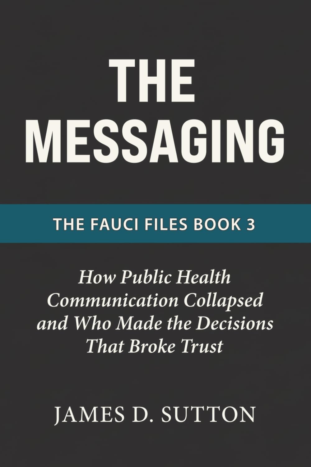 The Messaging: How Public Health Communication Collapsed and Who Made the Decisions That Broke Trust (The Fauci Files)
