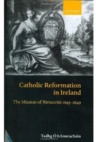 Catholic Reformation in Ireland: The Mission of Rinuccini 1645-1649