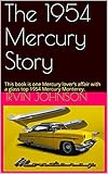 mercury monterey 1950 for sale  The 1954 Mercury Story: This book is one Mercury lover’s affair with a glass top 1954 Mercury Monterey. (English Edition)