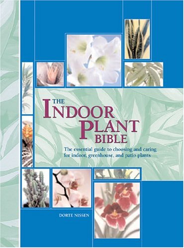 The Indoor Plant Bible: The Essential Guide to Choosing and Caring for Indoor, Greenhouse, and Patio Plants