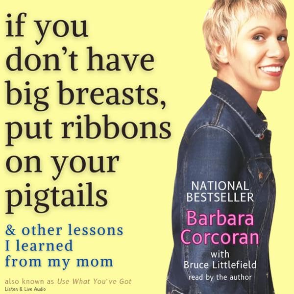 If You Don't Have Big Breasts, Put Ribbons on Your Pigtails by Barbara Corcoran, Bruce Littlefield
