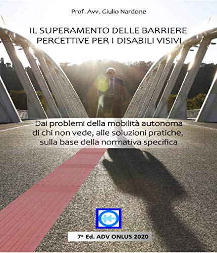 IL SUPERAMENTO DELLE BARRIERE PERCETTIVE PER I DISABILI VISIVI: Dai problemi della mobilità autonoma di chi non vede, alle soluzioni pratiche, sulla base ... (ADV - versione per KINDLE non stampabile