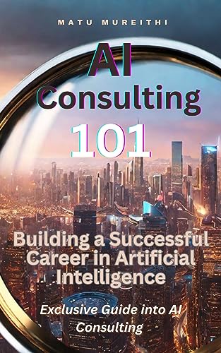 AI Consulting 101: Building a Successful Career in Artificial Int...