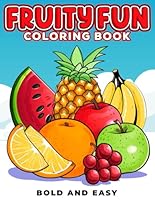 Fruity Fun Bold and Easy Coloring Book: Simple and Relaxing Tasty Fruits Illustrations to Color! B0F63QRH6Z Book Cover