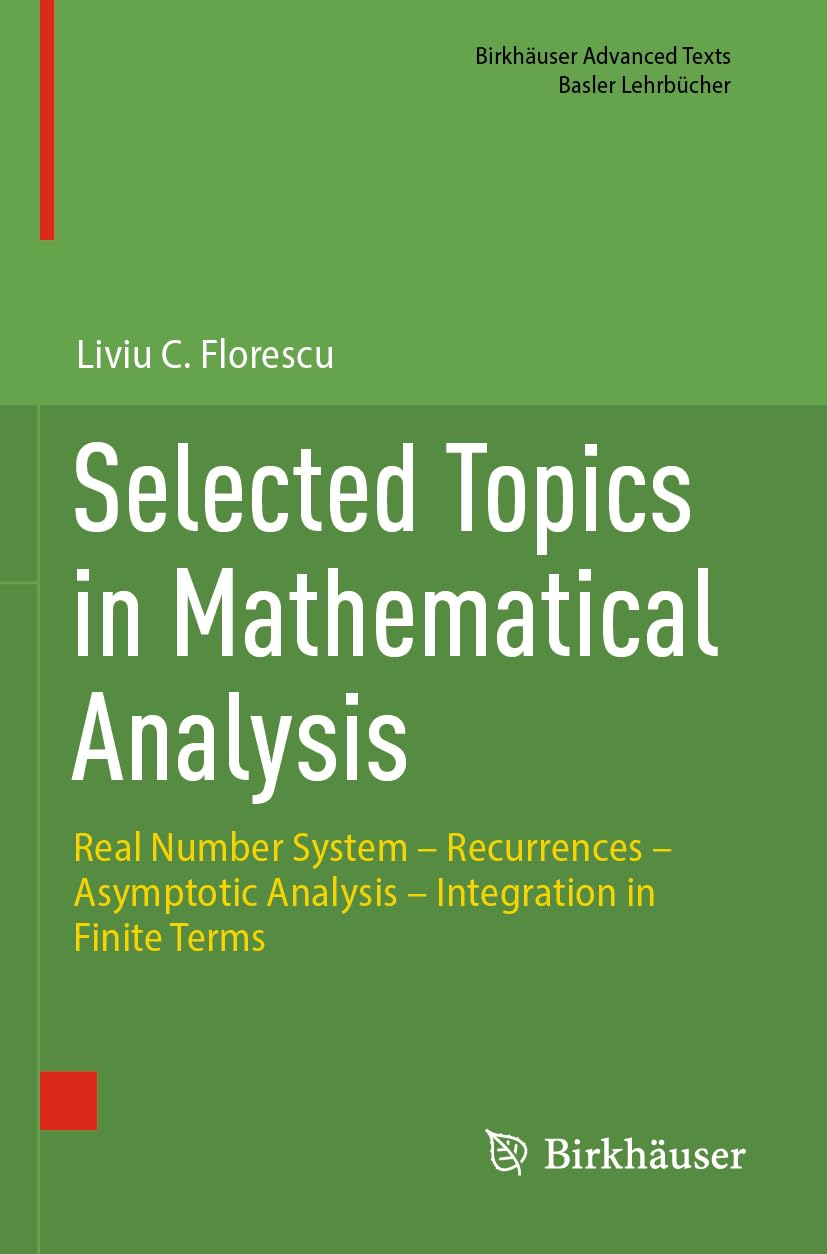 Selected Topics in Mathematical Analysis: Real Number System – Recurrences – Asymptotic Analysis – Integration in Finite Terms (Birkhäuser Advanced Texts Basler Lehrbücher)