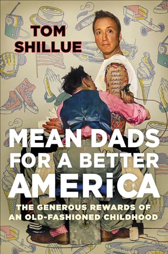 Mean Dads for a Better America: The Generous Rewards of an Old-Fashioned Childhood Mean Dads for a Better America: The Generous Rewards of an Old-Fashioned Childhood