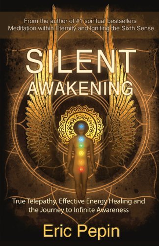 Silent Awakening: True Telepathy, Effective Energy Healing and the Journey to Infinite Awareness by Eric Pepin (2013-12-16)