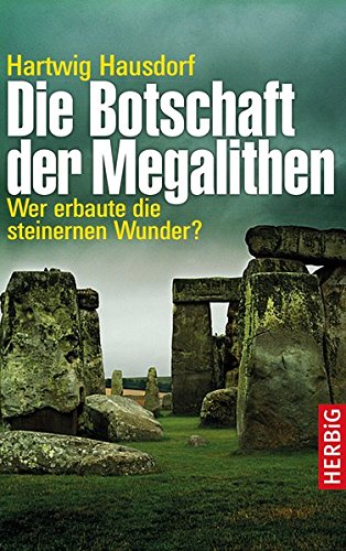 Die Botschaft der Megalithen: Wer erbaute die steinernen Wunder? Die Botschaft der Megalithen: Wer erbaute die steinernen Wunder?