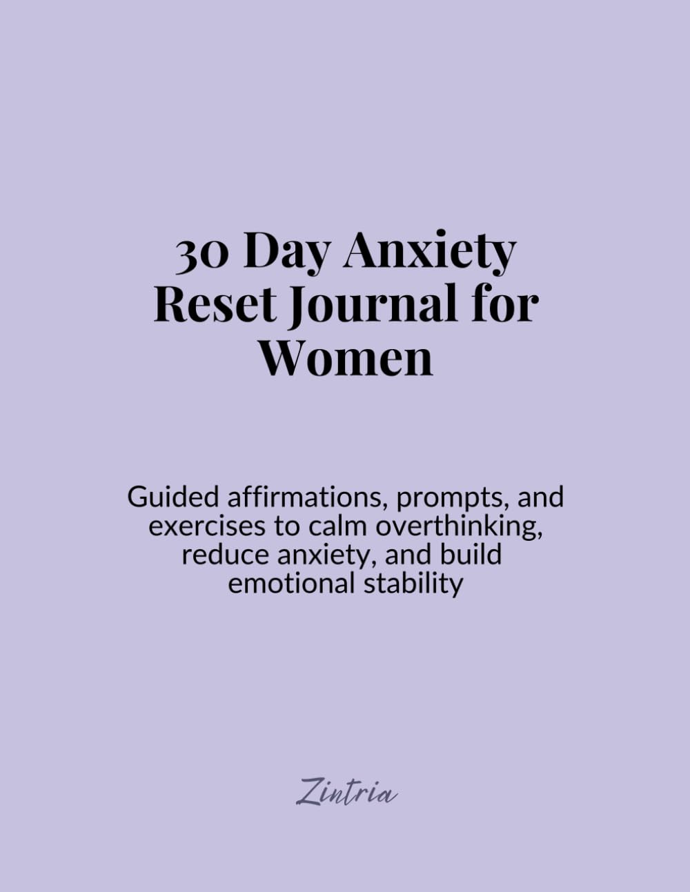 30 Day Anxiety Reset Journal for Women: Guided affirmations, prompts, and exercises to calm overthinking, reduce anxiety, and build emotional stability