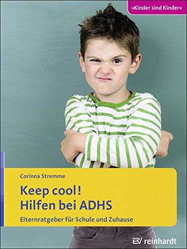 Keep cool! Hilfen bei ADHS: Elternratgeber für Schule und Zuhause (Kinder sind Kinder) Keep cool! Hilfen bei ADHS: Elternratgeber für Schule und Zuhause (Kinder sind Kinder)