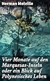 Vier Monate auf den Marquesas-Inseln oder ein Blick auf Polynesisches Leben: Ein faszinierender Blick auf polynesische Kultur und Abenteuer in der Südsee
