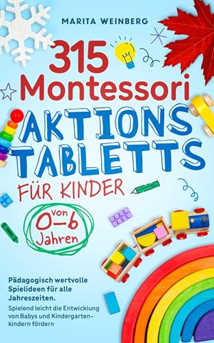 315 Montessori Aktionstabletts für Kinder von 0-6 Jahren: Pädagogisch wertvolle Spielideen für alle Jahreszeiten. Spielend leicht die Entwicklung von Babys und Kindergartenkindern fördern