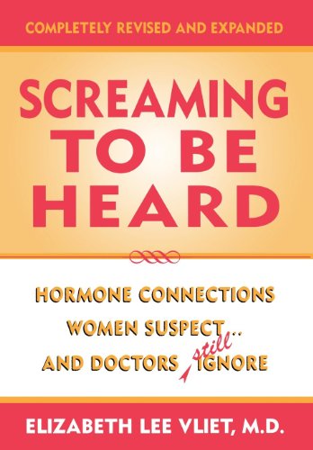 Screaming to be Heard: Hormonal Connections Women Suspect ... and Doctors Still Ignore