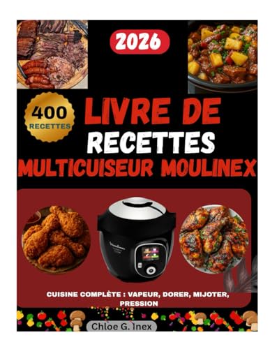 LIVRE DE RECETTES MULTICUISEUR MOULINEX: CUISINE COMPLÈTE : VAPEUR, DORER, MIJOTER, PRESSION