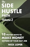 The Side Hustle Path Volume 2: 10 Proven Ways to Make Money Outside of Your Day 1530516382 Book Cover