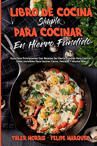 Libro De Cocina Simple Para Cocinar En Hierro Fundido: GuÃ­a Para Principiantes Con Recetas De Hierro Fundido Para Cocinar, Ideas IncreÃ­bles Para ... Cookbook) (Spanish Version) (Spanish Edition)