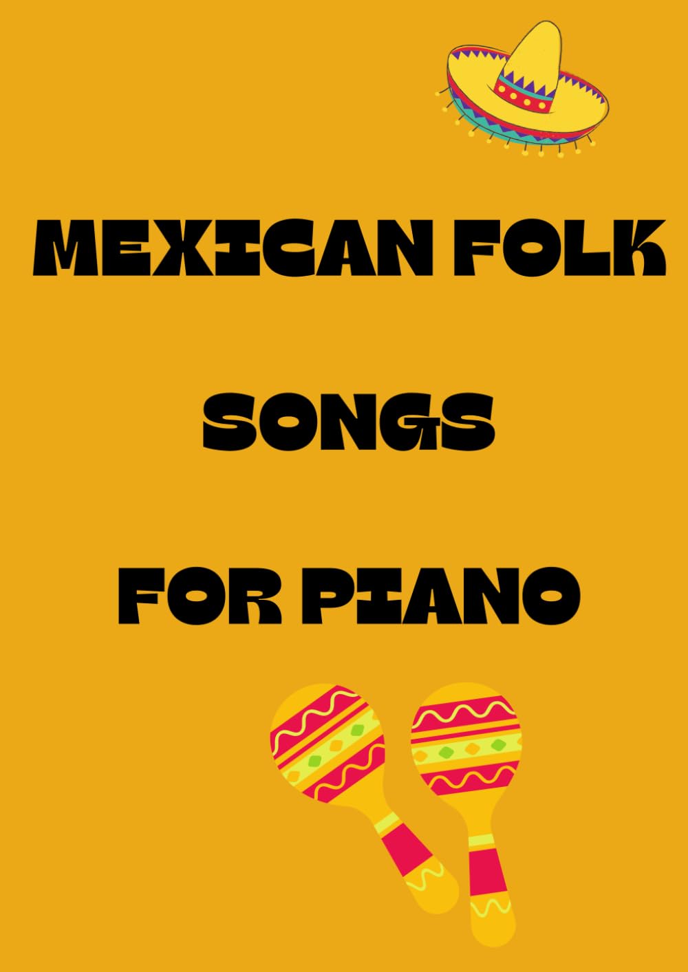 Mexican folk songs for piano: Selection of traditional mexicano melodies arranged for piano and voices