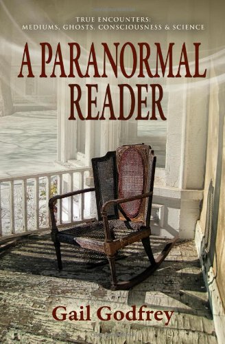 A Paranormal Reader: True Encounters with Mediums, Ghosts, Consciousness & Science