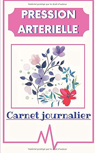 Pression Artérielle Carnet Journalier: Carnet de suivi quotidien à remplir | une page par semaine | confort d'écriture | encombrement réduit | format 13x20cm | 110 pages | élaboré en France