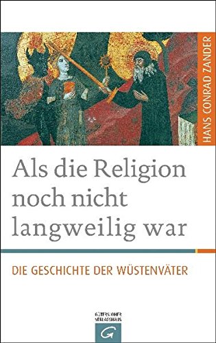 Als die Religion noch nicht langweilig war: Die Geschichte der Wüstenväter Als die Religion noch nicht langweilig war: Die Geschichte der Wüstenväter