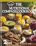 THE NUTRITIONAL COMPASS COOKBOOK 2025: Inspired By Bas Kast Expertise | Coming Home To Yourself Through Food - Richard C. Croft 