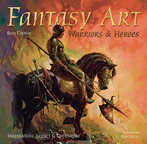 Fantasy Art: Warriors and Heroes: Inspiration, Impact & Technique in Fantasy Art (Inspirations & Techniques)