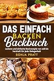 Das einfach backen Backbuch: Leckere und einfache Backrezepte von süß bis herzhaft für jede Gelegenheit. - Sonja Pratt 