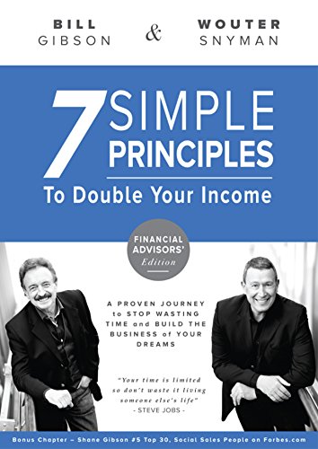 7 Simple Principles to Double Your Income: a Proven Journey to Stop Wasting Time and Build the Business of Your Dreams - Financial Advisor Edition
