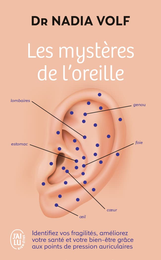 Les mysteres de l'oreille: Identifiez vos fragilités, améliorez votre santé et votre bien-être grâce aux points de pression auriculaires