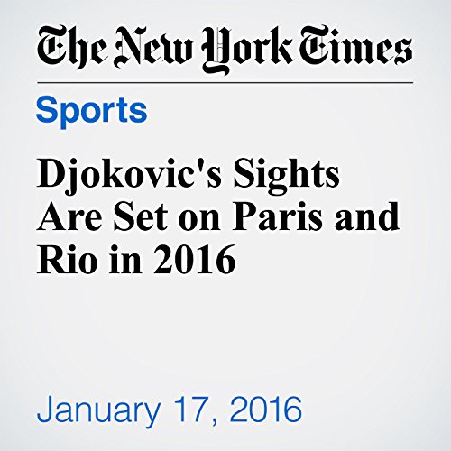 Djokovic's Sights Are Set on Paris and Rio in 2016 Audiobook by Christopher Clarey Djokovic's Sights Are Set on Paris and Rio in 2016 Audiobook by Christopher Clarey