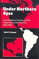 Under Northern Eyes: Latin American Studies and U S Hegemony in the Americas 1898-1990 (Caribbean and Latin American Studies) 0253311721 Book Cover