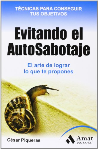 Evitando el Auto-Sabotaje.: El arte de conseguir lo que te propones (AMAT)
