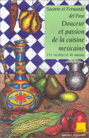 Douceur et passion de la cuisine mexicaine. 151 recettes et 46 menus