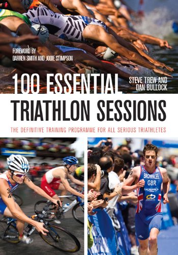 Dan Bullock100 Essential Triathlon Sessions: The Definitive Training Programme for all Serious Triathletes