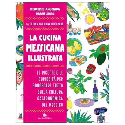 La cucina messicana illustrata. Le ricette e le curiosità per conoscere tutto sulla cultura gastronomica del Messico