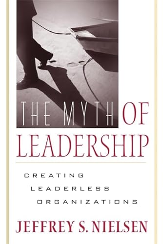 Myth Of Leadership: Creating Leaderless Organizations