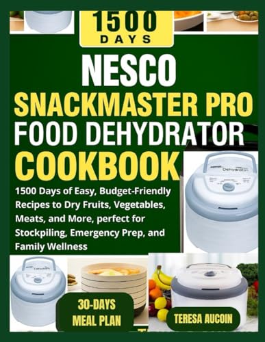 NESCO SNACKMASTER PRO FOOD DEHYDRATOR COOKBOOK: 1500 Days of Easy, Budget-Friendly Recipes to Dry...