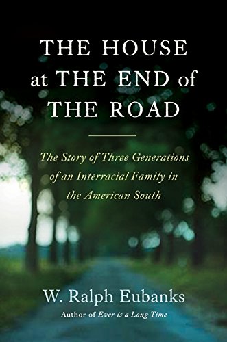 The House at the End of the Road: The Story of Three Generations of an Interracial Family in the American South