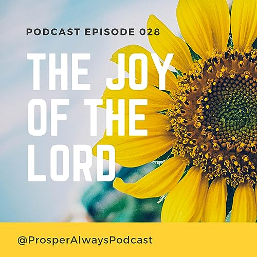 Prosper Always - Episode 28 - The Joy of the Lord