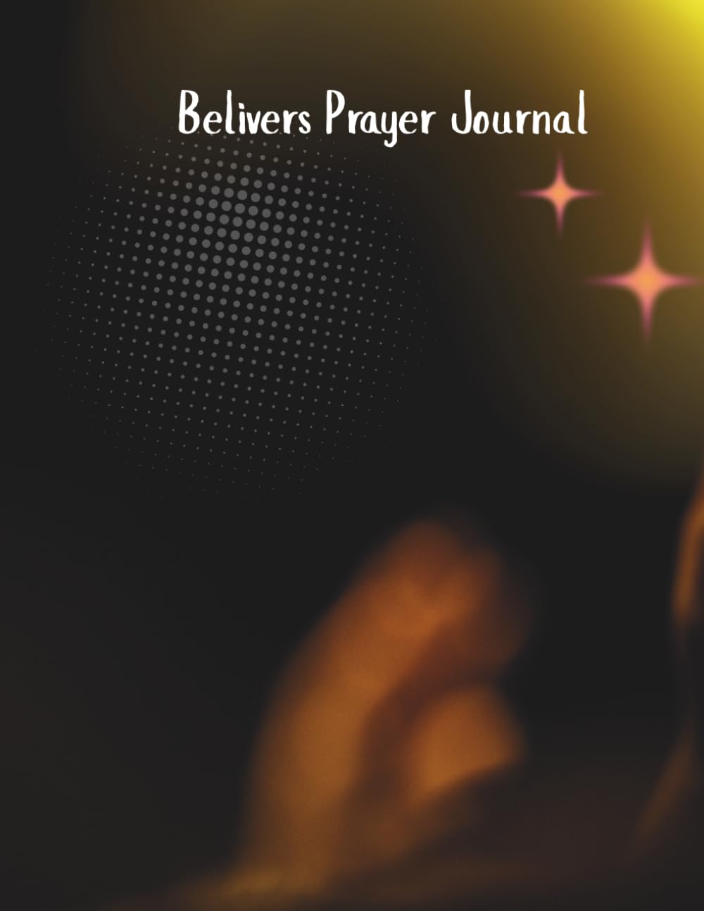 Belivers Prayer Journal: A Prayer Companion for Spiritual Growth