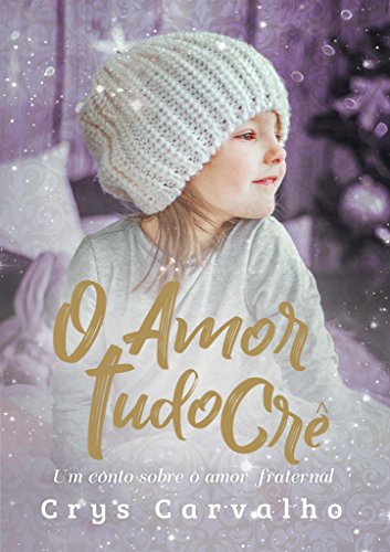 O Amor Tudo Crê: Um conto sobre o amor fraternal! (Amor Excelente Livro 1)