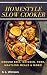 Homestyle Slow Cooker: Ground Beef, Chicken, Pork, Meatless Meals & More! (Southern Cooking Recipes Book 61)